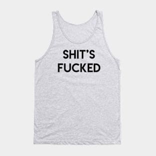 Shit's Fucked Tank Top